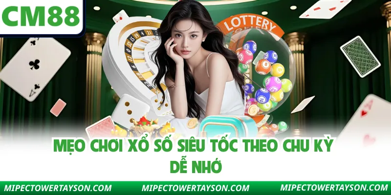 Mẹo chơi xổ số siêu tốc theo chu kỳ dễ nhớ