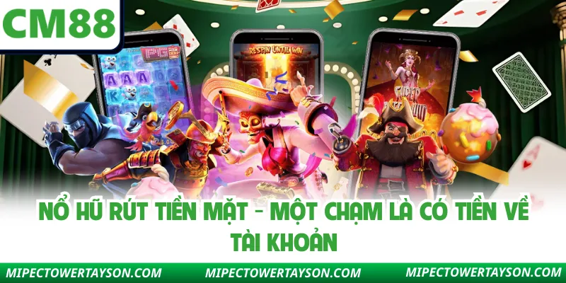 Nổ Hũ Rút Tiền Mặt - Một Chạm Là Có Tiền Về Tài Khoản